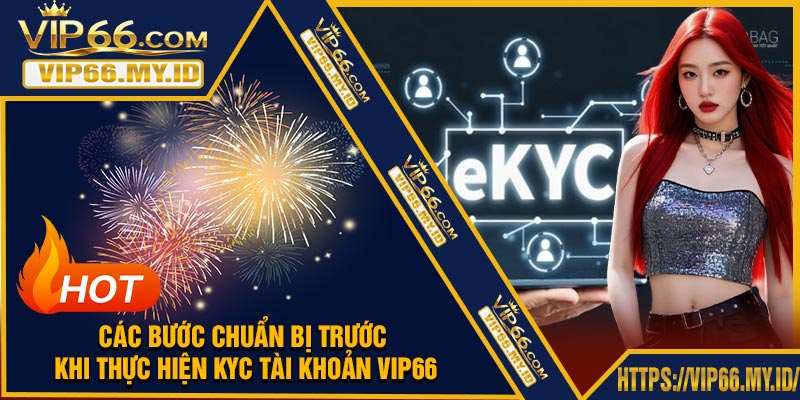 Các Bước Chuẩn Bị Trước Khi Thực Hiện KYC Tài Khoản VIP66