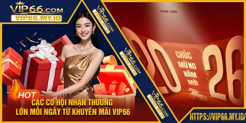 Các Cơ Hội Nhận Thưởng Lớn Mỗi Ngày Từ Khuyến Mãi VIP66
