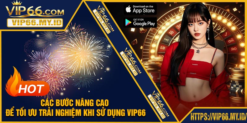 Các bước nâng cao để tối ưu trải nghiệm khi sử dụng VIP66