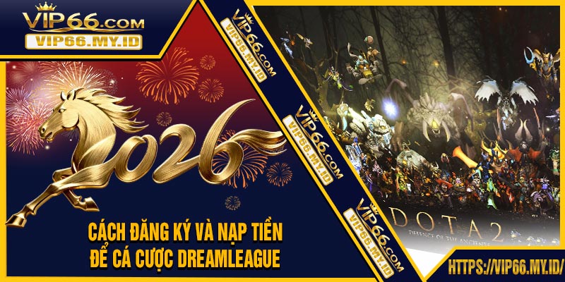 Cách Đăng Ký Và Nạp Tiền Để Cá Cược DreamLeague