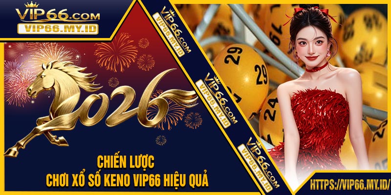 Chiến Lược Chơi Xổ Số Keno VIP66 Hiệu Quả