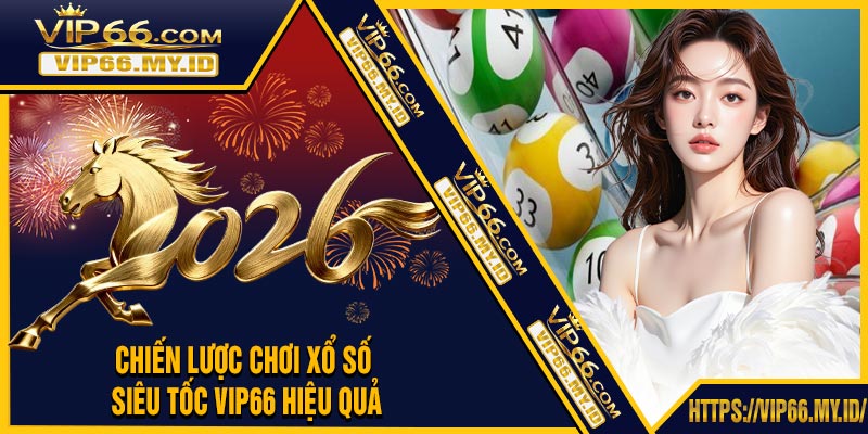 Chiến Lược Chơi Xổ Số Siêu Tốc VIP66 Hiệu Quả