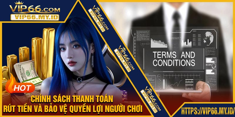 Chính Sách Thanh Toán, Rút Tiền Và Bảo Vệ Quyền Lợi Người Chơi