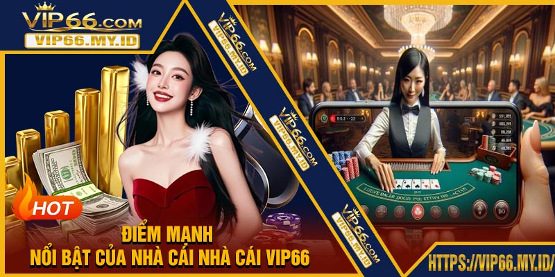 Điểm mạnh nổi bật của nhà cái Nhà Cái VIP66