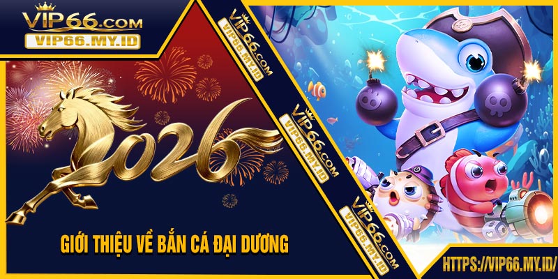 Giới Thiệu Về Bắn Cá Đại Dương