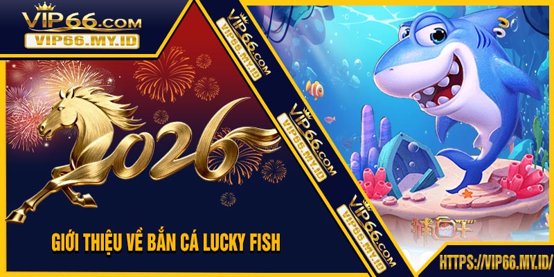 Giới Thiệu Về Bắn Cá Lucky Fish