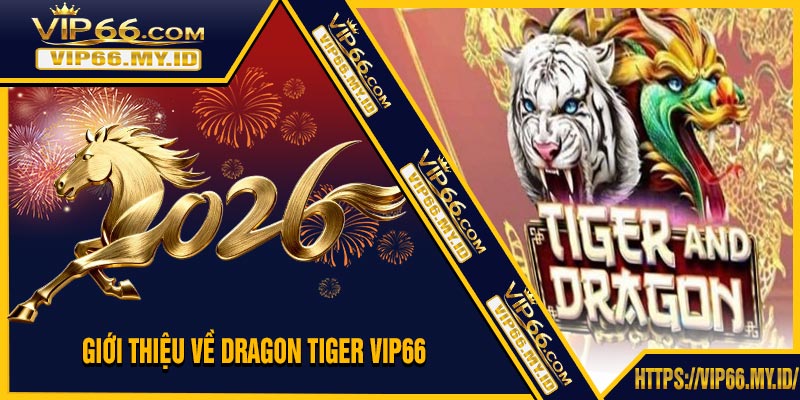 Giới Thiệu Về Dragon Tiger VIP66