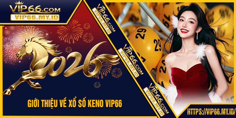 Giới Thiệu Về Xổ Số Keno VIP66