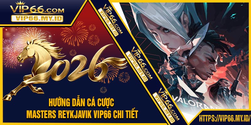 Hướng Dẫn Cá Cược Masters Reykjavik VIP66 Chi Tiết