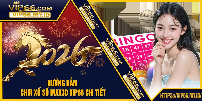 Hướng Dẫn Chơi Xổ Số MAX3D VIP66 Chi Tiết