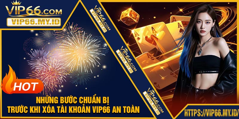 Những bước chuẩn bị trước khi xóa tài khoản VIP66 an toàn