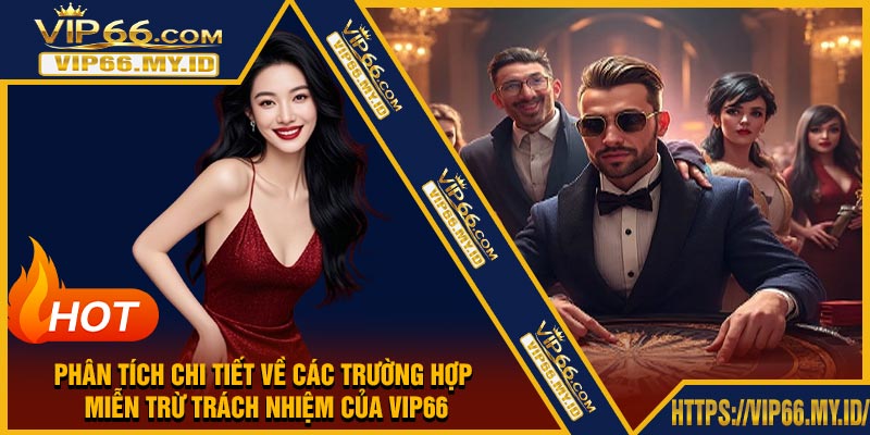 Phân Tích Chi Tiết về Các Trường Hợp Miễn Trừ Trách Nhiệm của VIP66