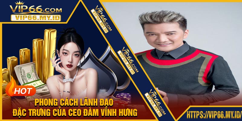 Phong Cách Lãnh Đạo Đặc Trưng Của CEO Đàm Vĩnh Hưng