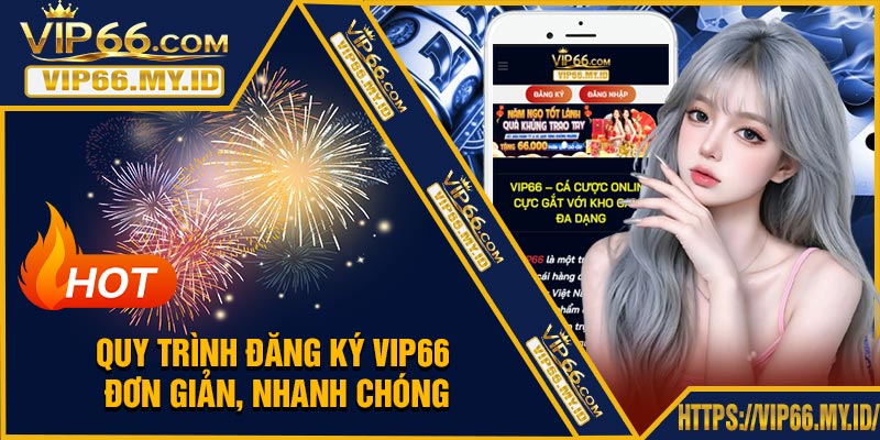 Quy Trình Đăng Ký VIP66 Đơn Giản, Nhanh Chóng