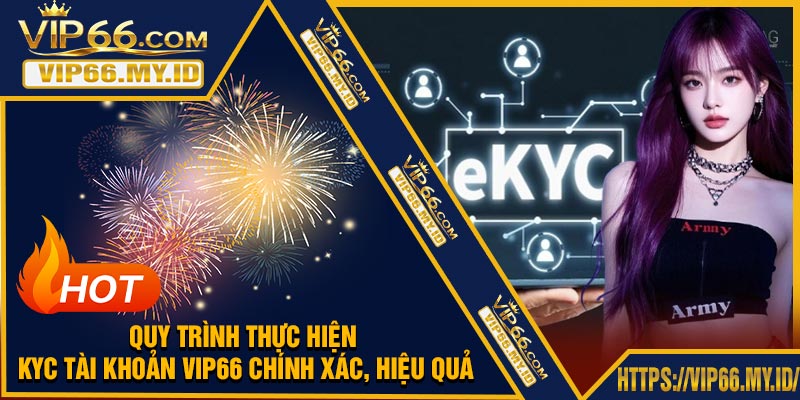 Quy Trình Thực Hiện KYC Tài Khoản VIP66 Chính Xác, Hiệu Quả