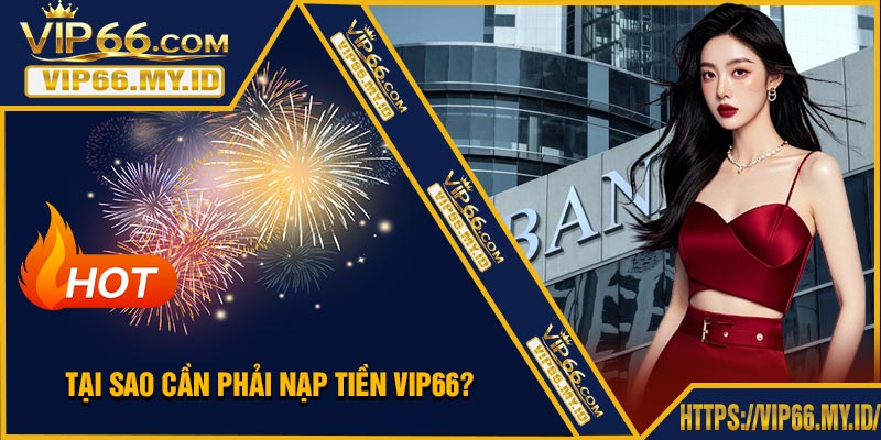 Tại Sao Cần Phải Nạp Tiền VIP66?