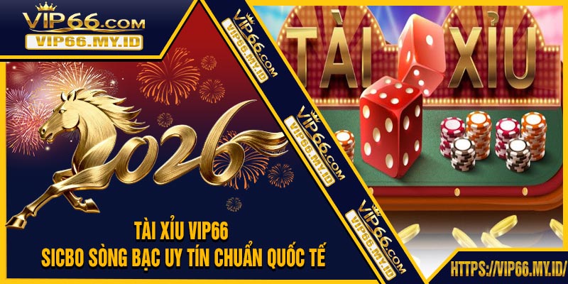 Tài Xỉu VIP66 - Sicbo Sòng Bạc Uy Tín Chuẩn Quốc Tế