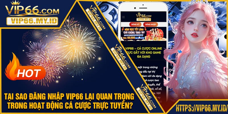Tại sao Đăng Nhập VIP66 lại quan trọng trong hoạt động cá cược trực tuyến?