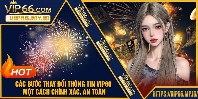 Các Bước Thay Đổi Thông Tin VIP66 Một Cách Chính Xác, An Toàn