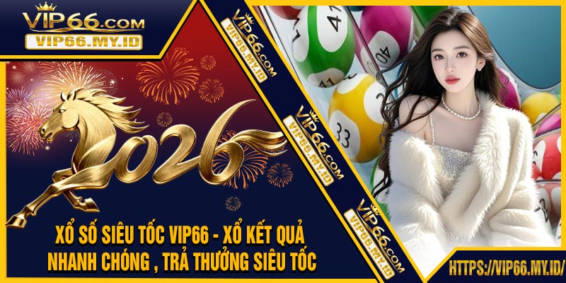 Xổ Số Siêu Tốc VIP66 - Xổ Kết Quả Nhanh Chóng , Trả Thưởng Siêu Tốc